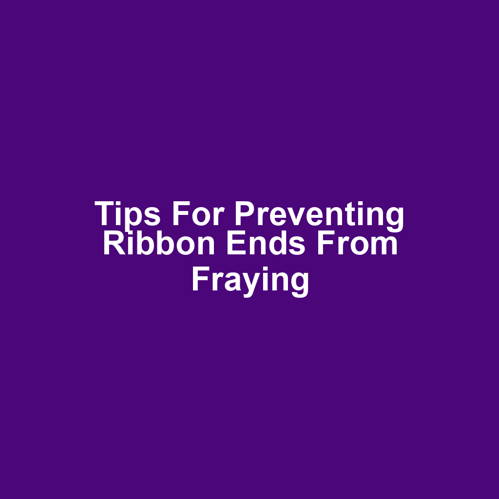 Tips for preventing ribbon ends from fraying