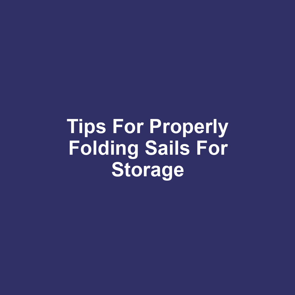 Tips for Properly Folding Sails for Storage