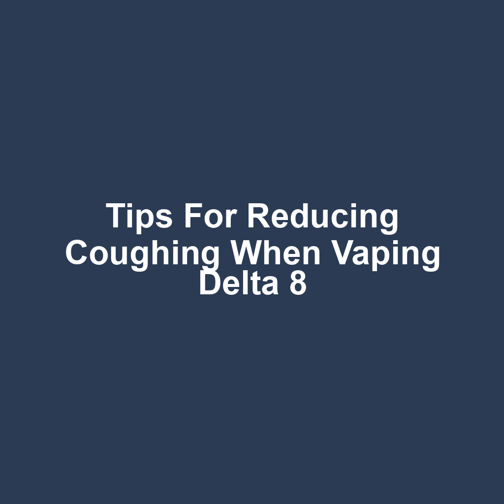 Tips for Reducing Coughing When Vaping Delta 8