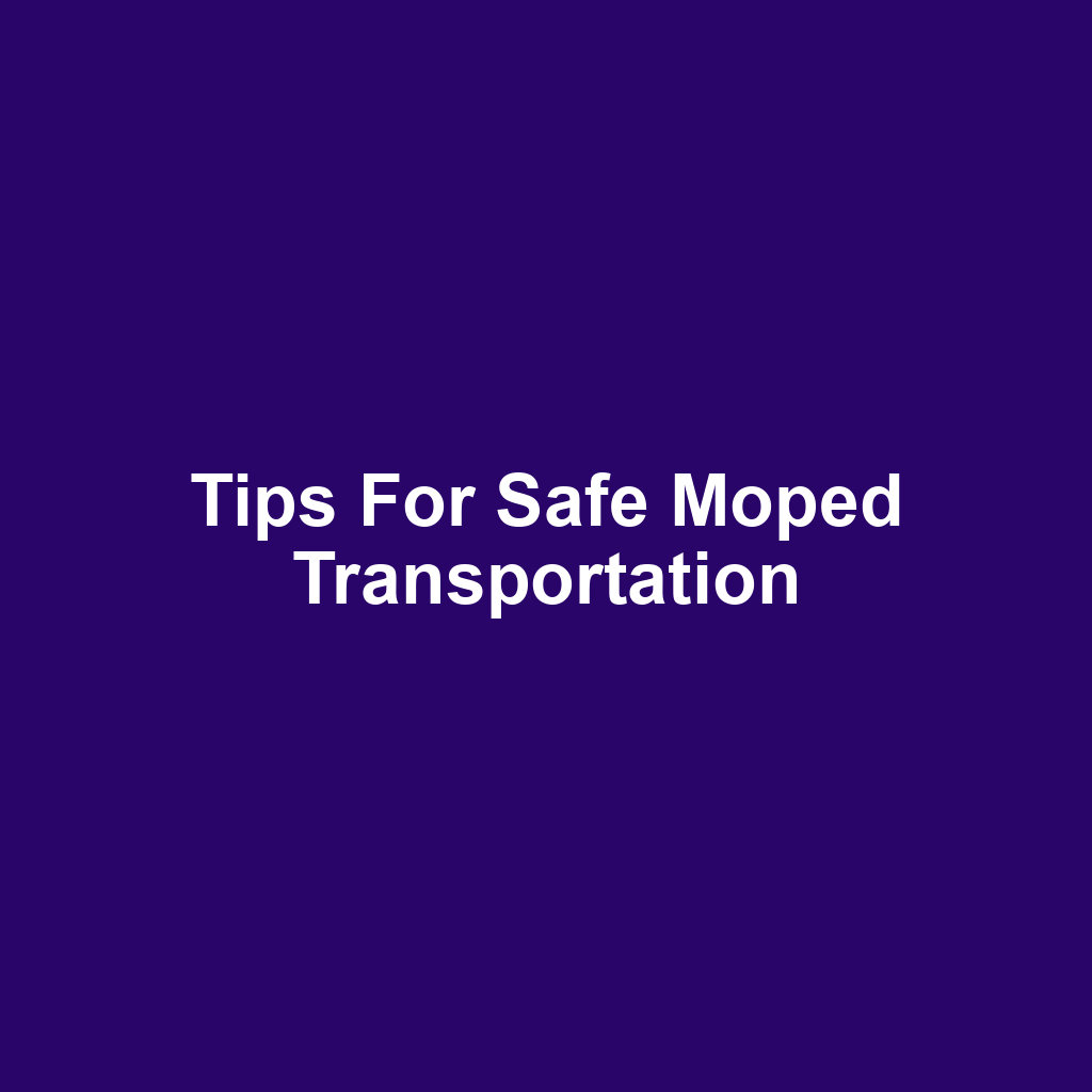 Tips for Safe Moped Transportation