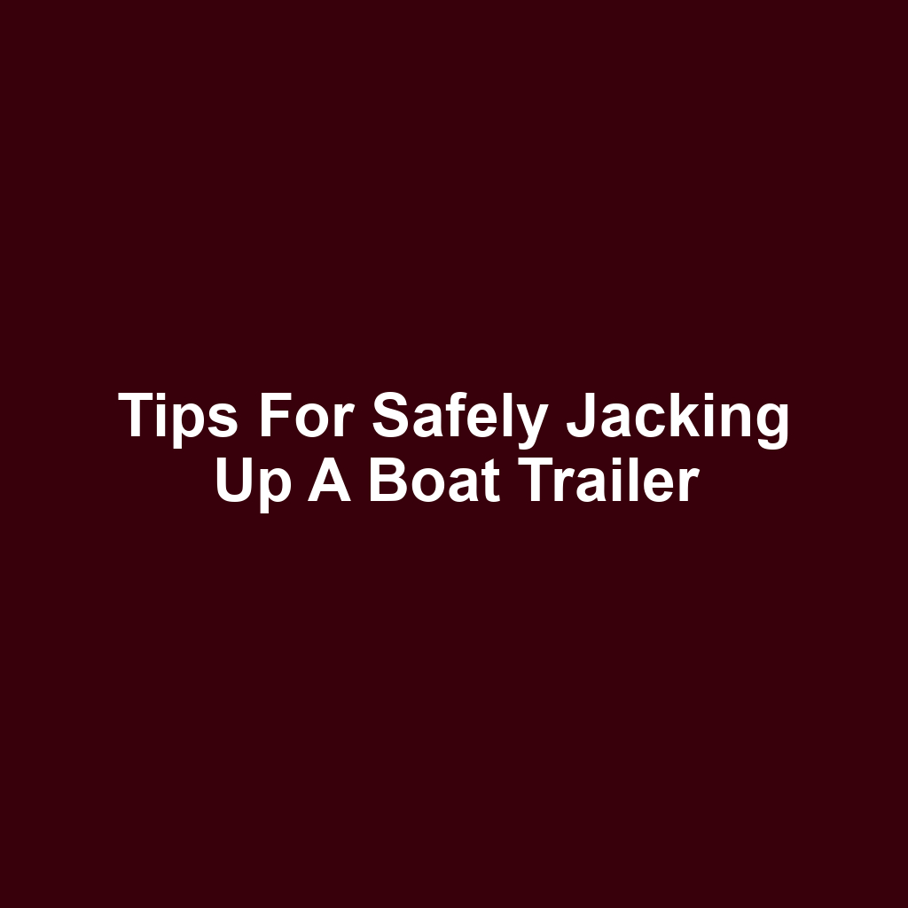Tips for Safely Jacking Up a Boat Trailer