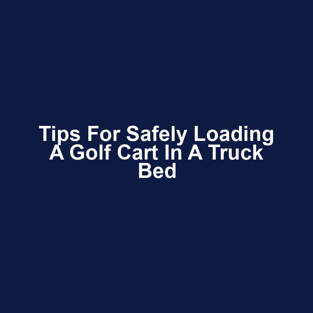 Tips for Safely Loading a Golf Cart in a Truck Bed