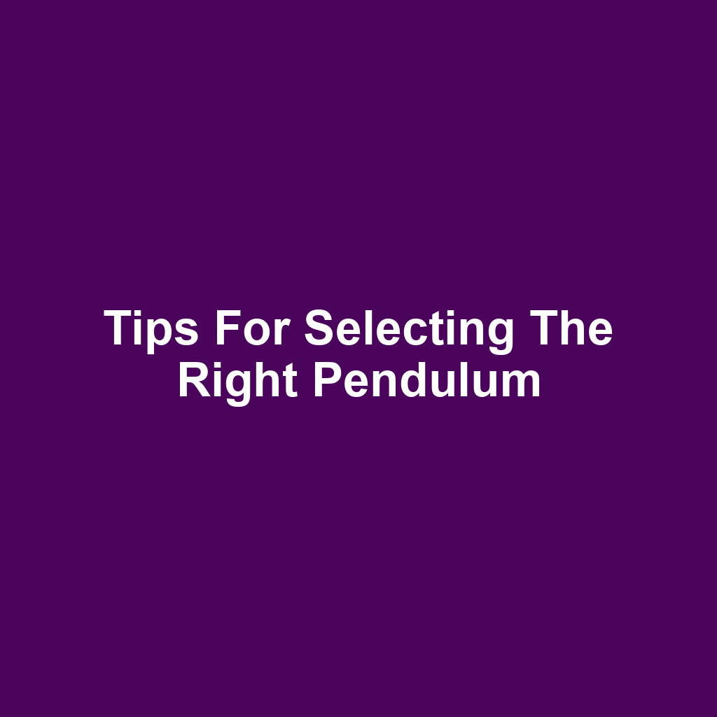 Tips for Selecting the Right Pendulum