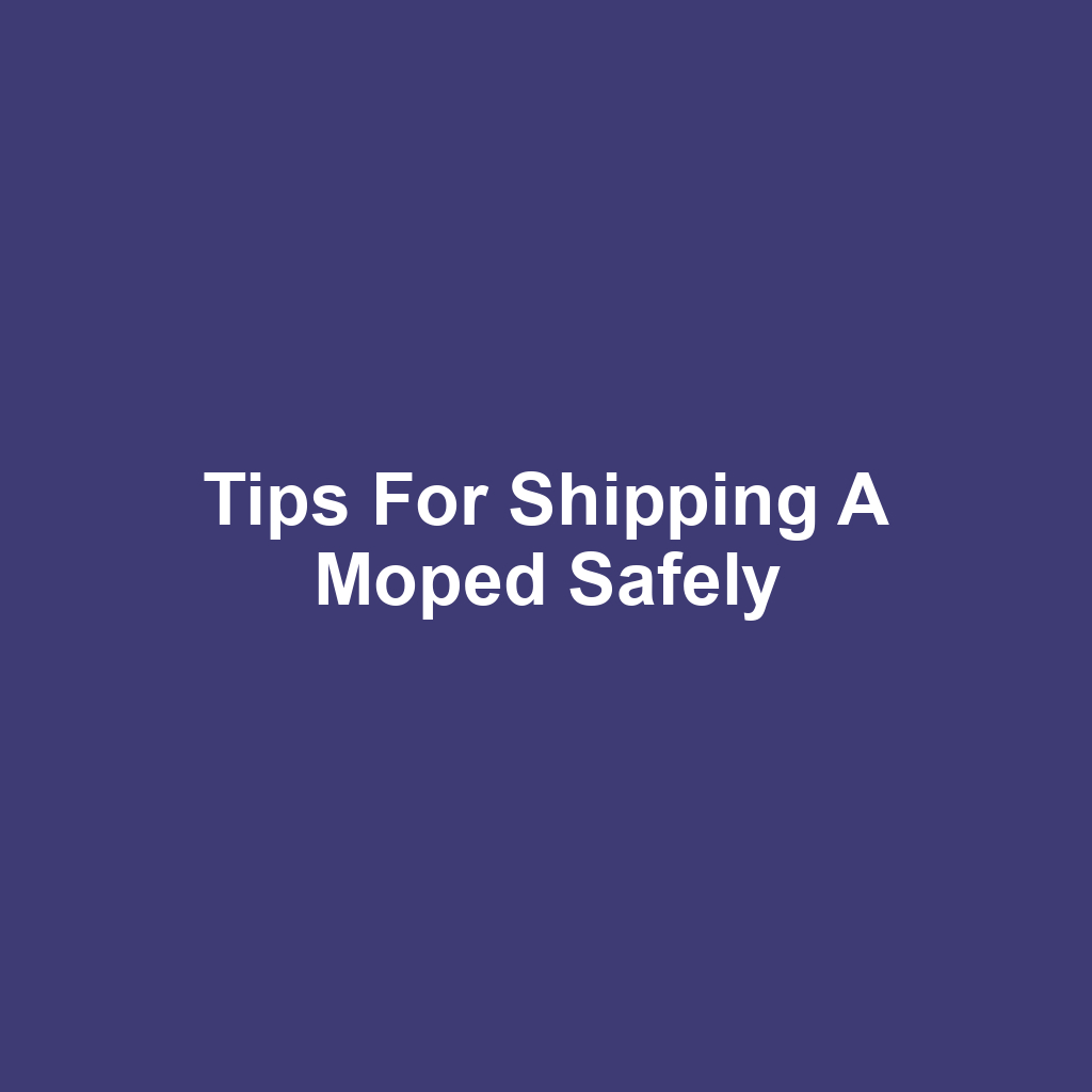 Tips for Shipping a Moped Safely