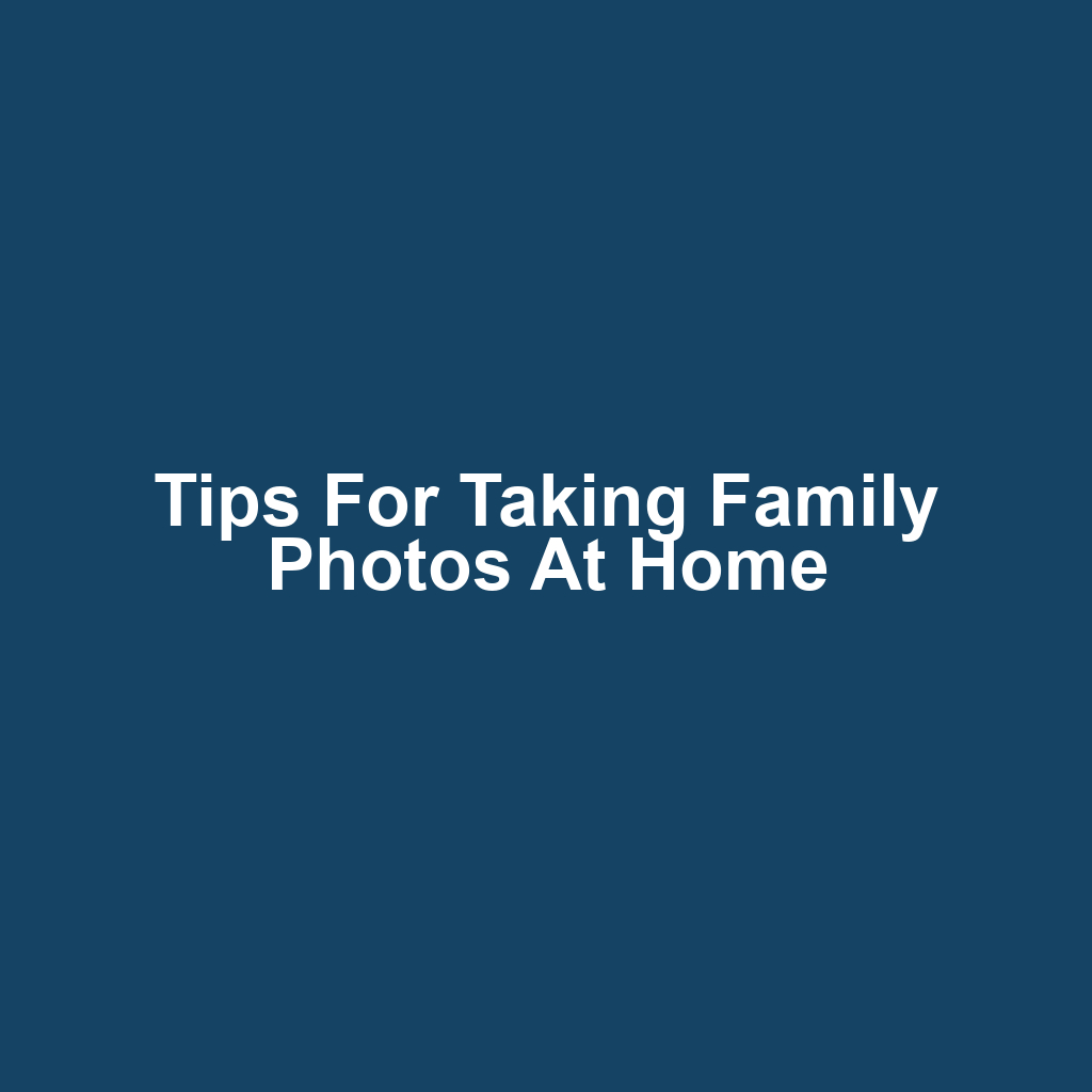 Tips for Taking Family Photos at Home
