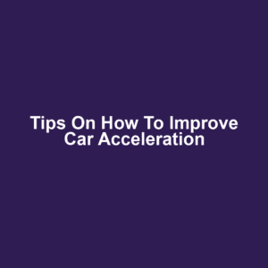 Tips on How to Improve Car Acceleration