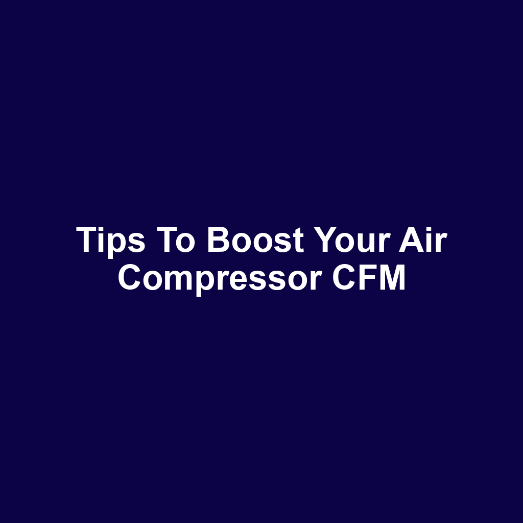 Tips to Boost Your Air Compressor CFM