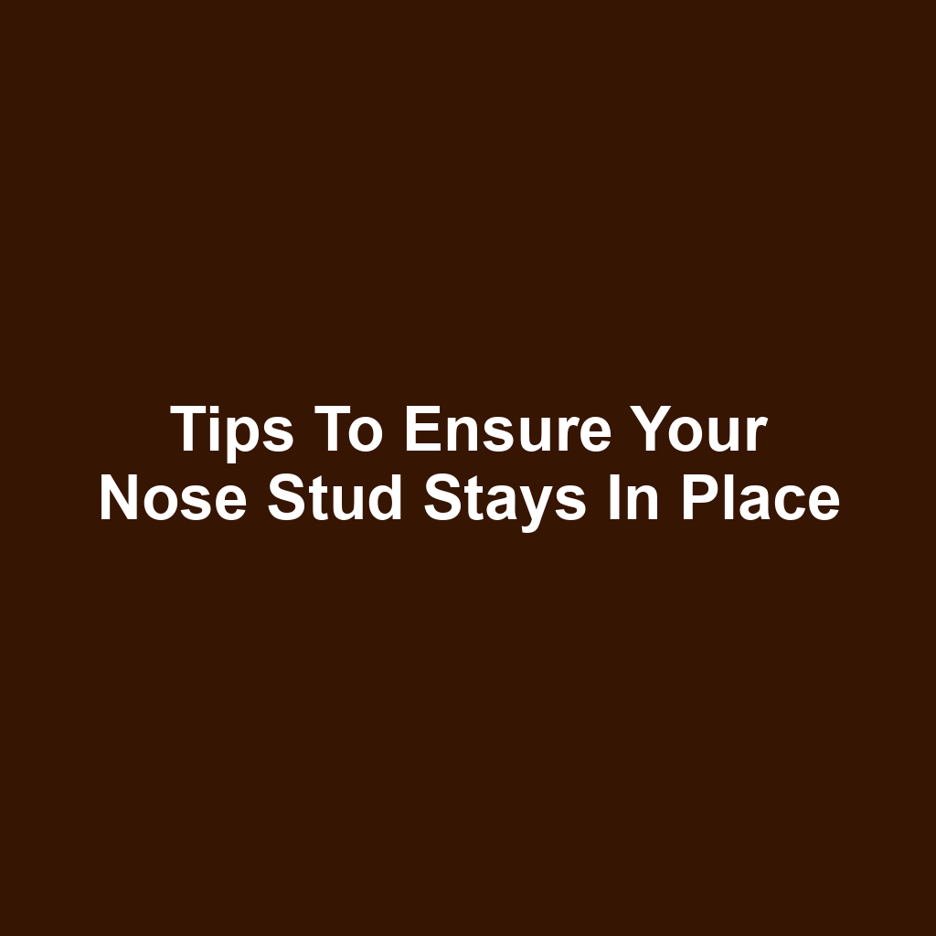 Tips to Ensure Your Nose Stud Stays in Place