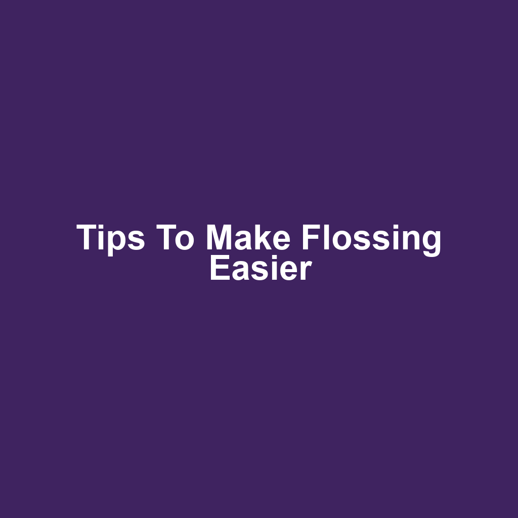 Tips to Make Flossing Easier