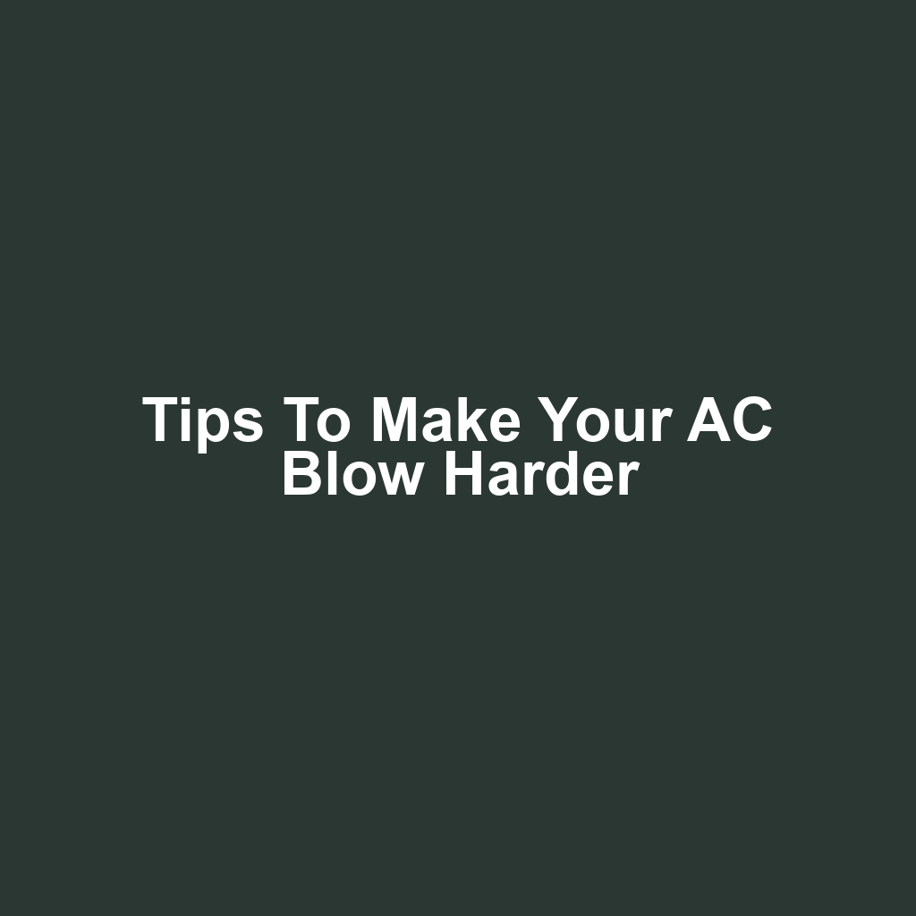 Tips to Make Your AC Blow Harder