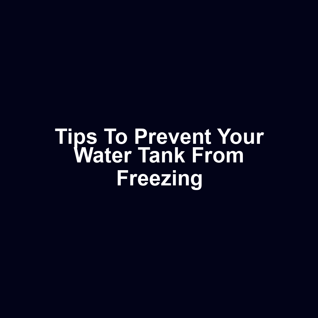 Tips to prevent your water tank from freezing