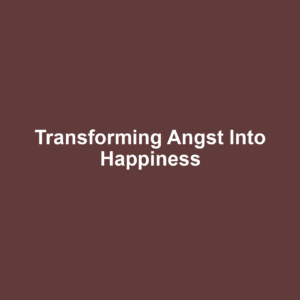 Transforming angst into happiness