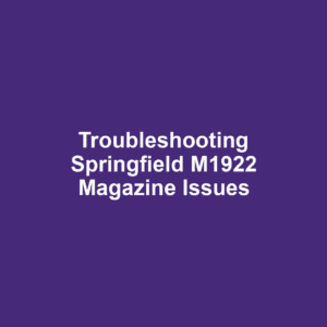 Troubleshooting Springfield M1922 Magazine Issues