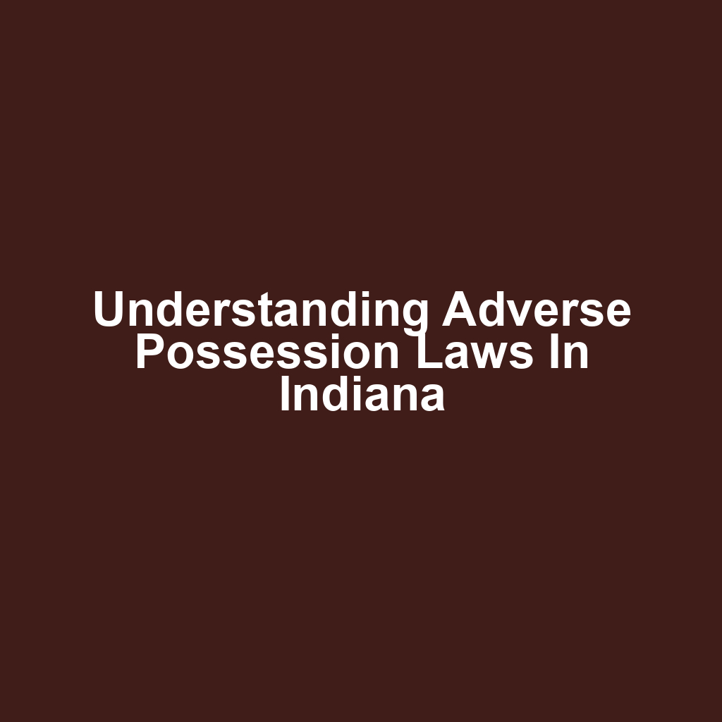 Understanding Adverse Possession Laws in Indiana