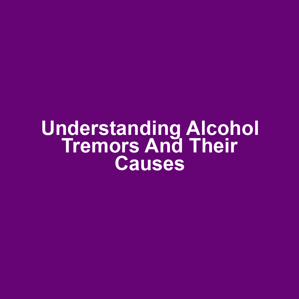 Understanding Alcohol Tremors and Their Causes