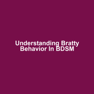 Understanding Bratty Behavior in BDSM