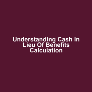 Understanding Cash in Lieu of Benefits Calculation