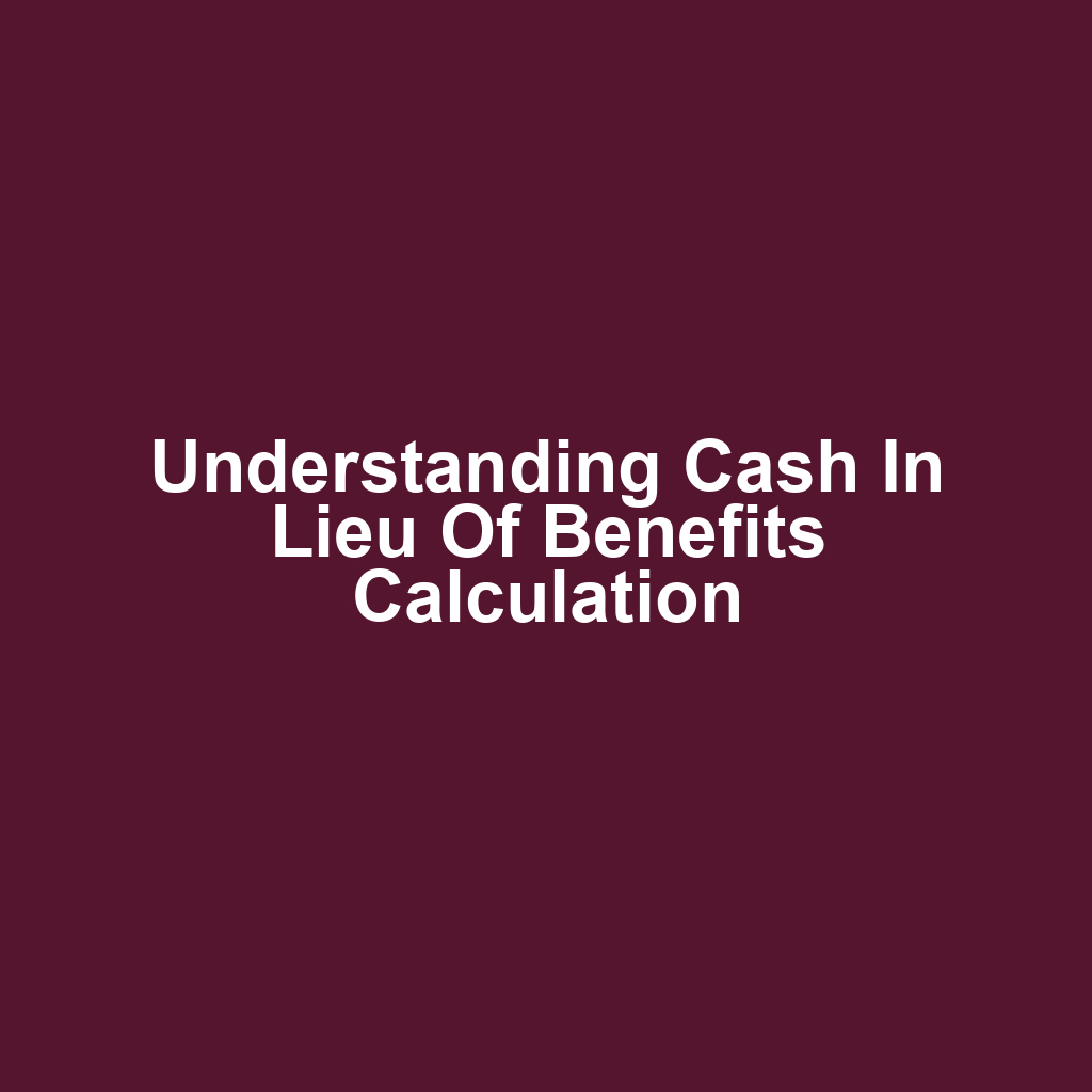 Understanding Cash in Lieu of Benefits Calculation