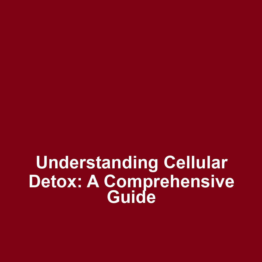 Understanding Cellular Detox: A Comprehensive Guide