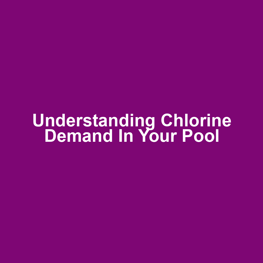 Understanding Chlorine Demand in Your Pool