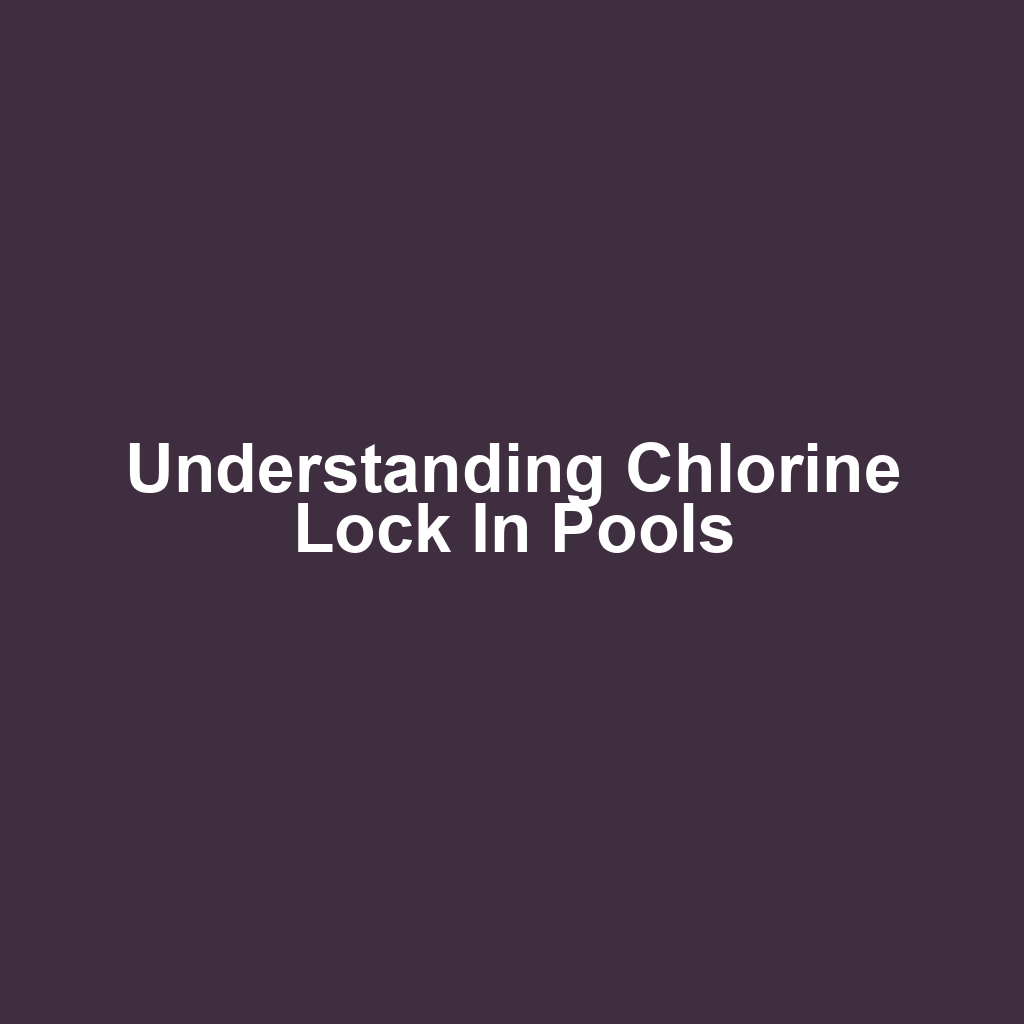 Understanding Chlorine Lock in Pools