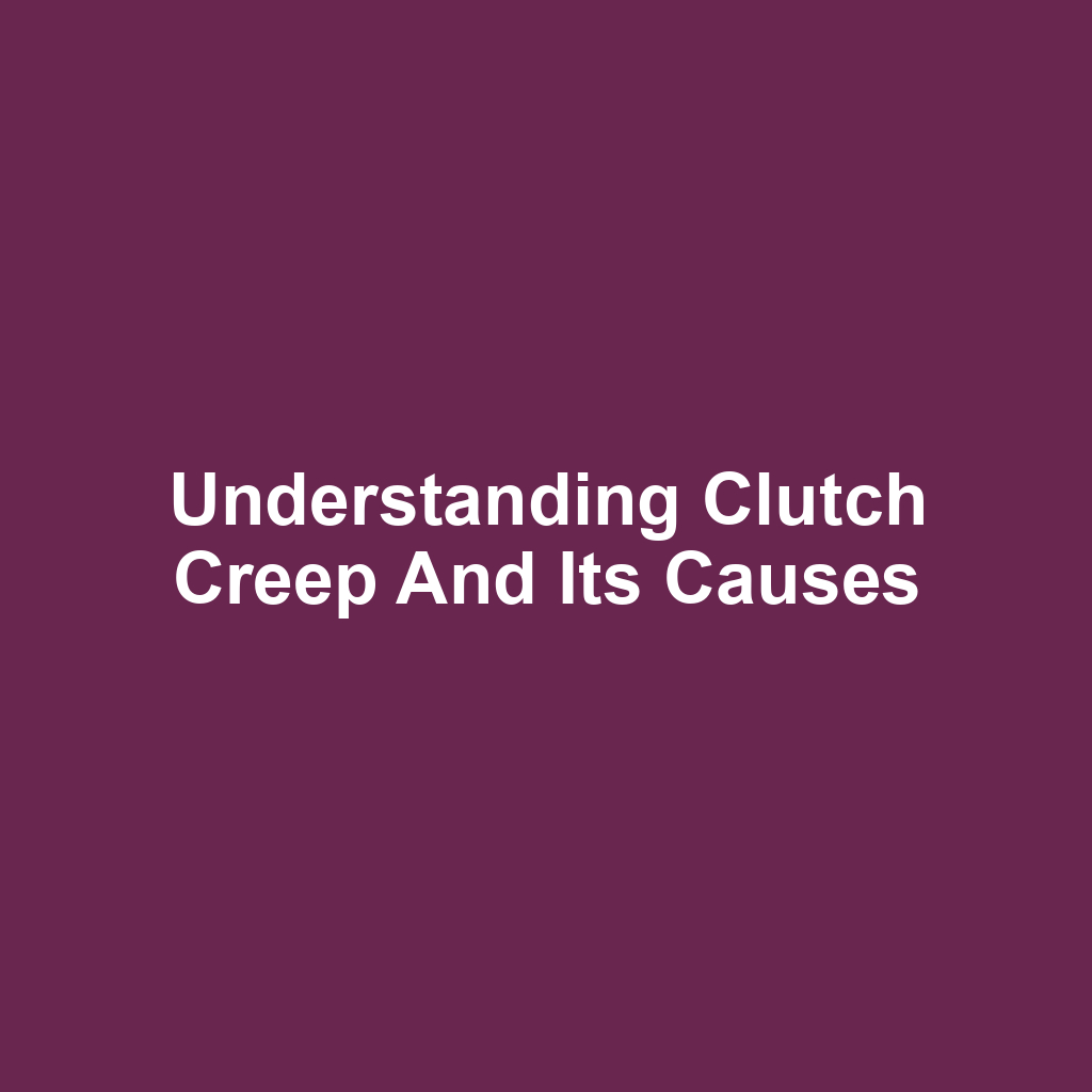 Understanding Clutch Creep and Its Causes