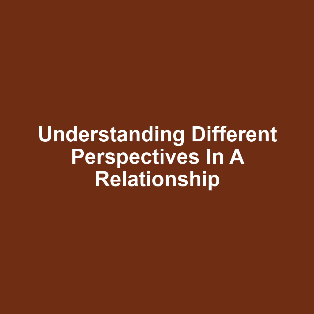 Understanding Different Perspectives in a Relationship