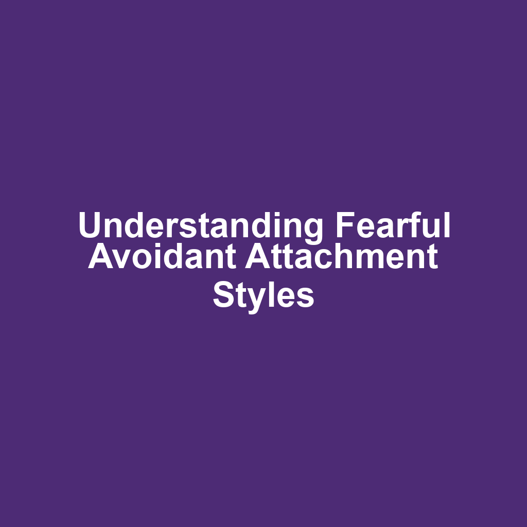 Understanding Fearful Avoidant Attachment Styles