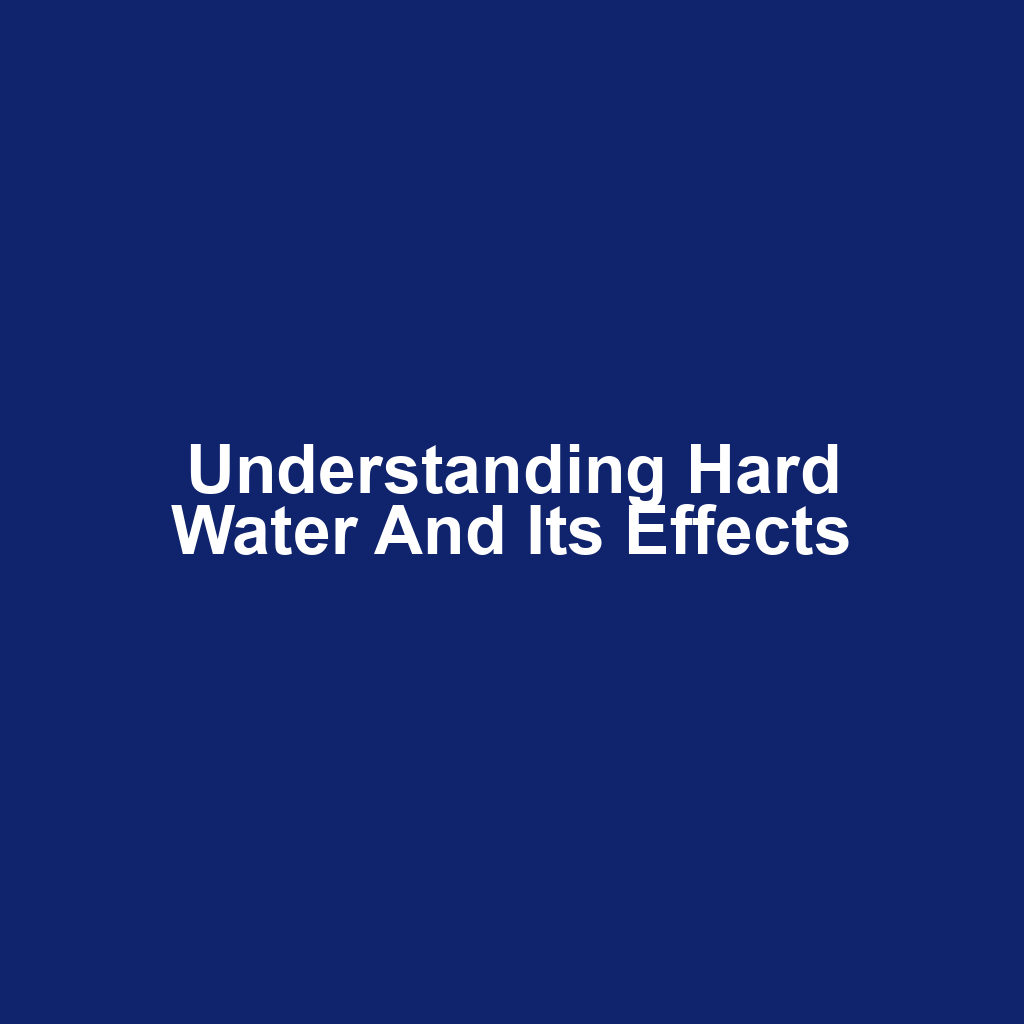 Understanding Hard Water and Its Effects