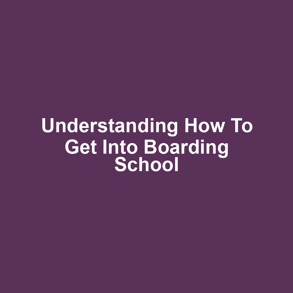 Understanding How to Get Into Boarding School