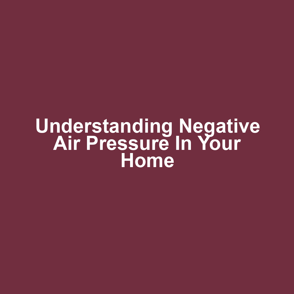 Understanding Negative Air Pressure in Your Home