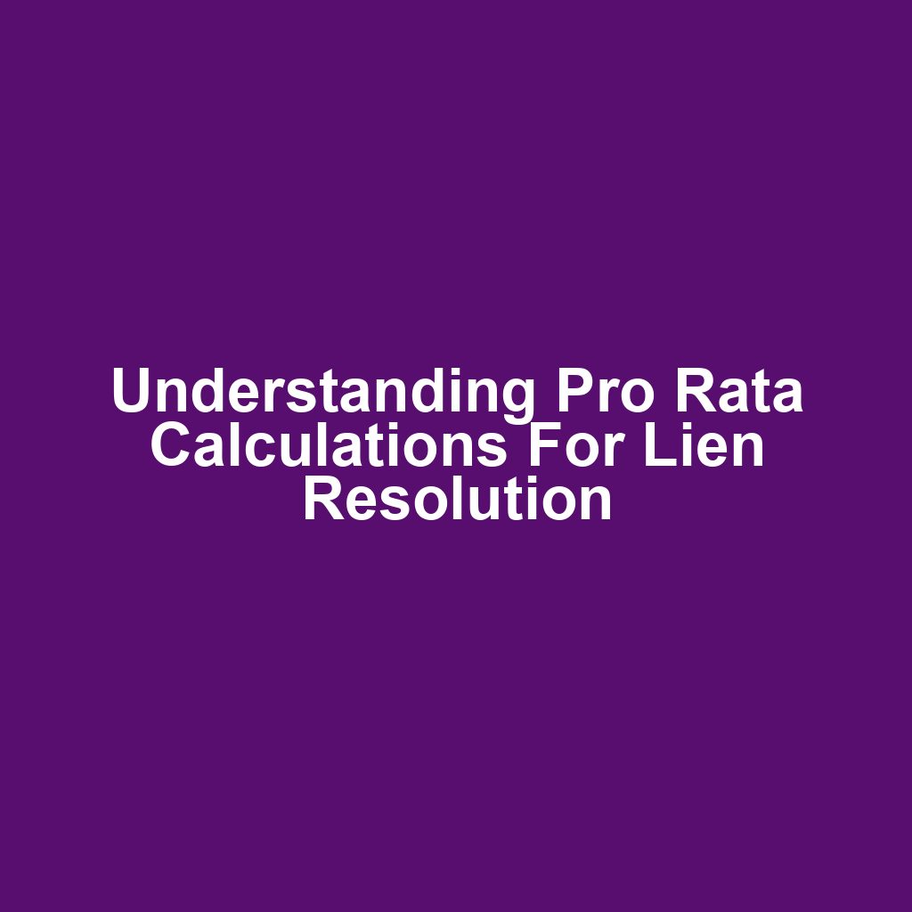 Understanding Pro Rata Calculations for Lien Resolution