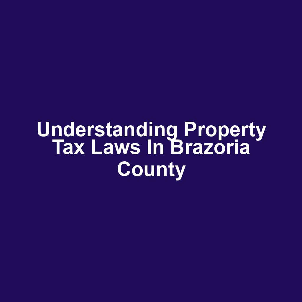 Understanding Property Tax Laws in Brazoria County