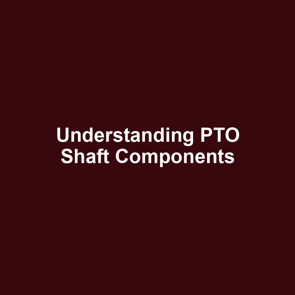 Understanding PTO Shaft Components