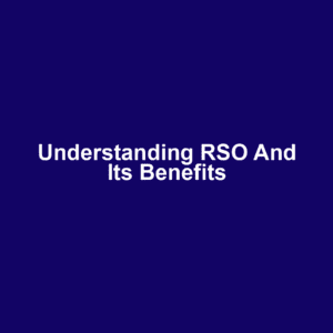 Understanding RSO and Its Benefits
