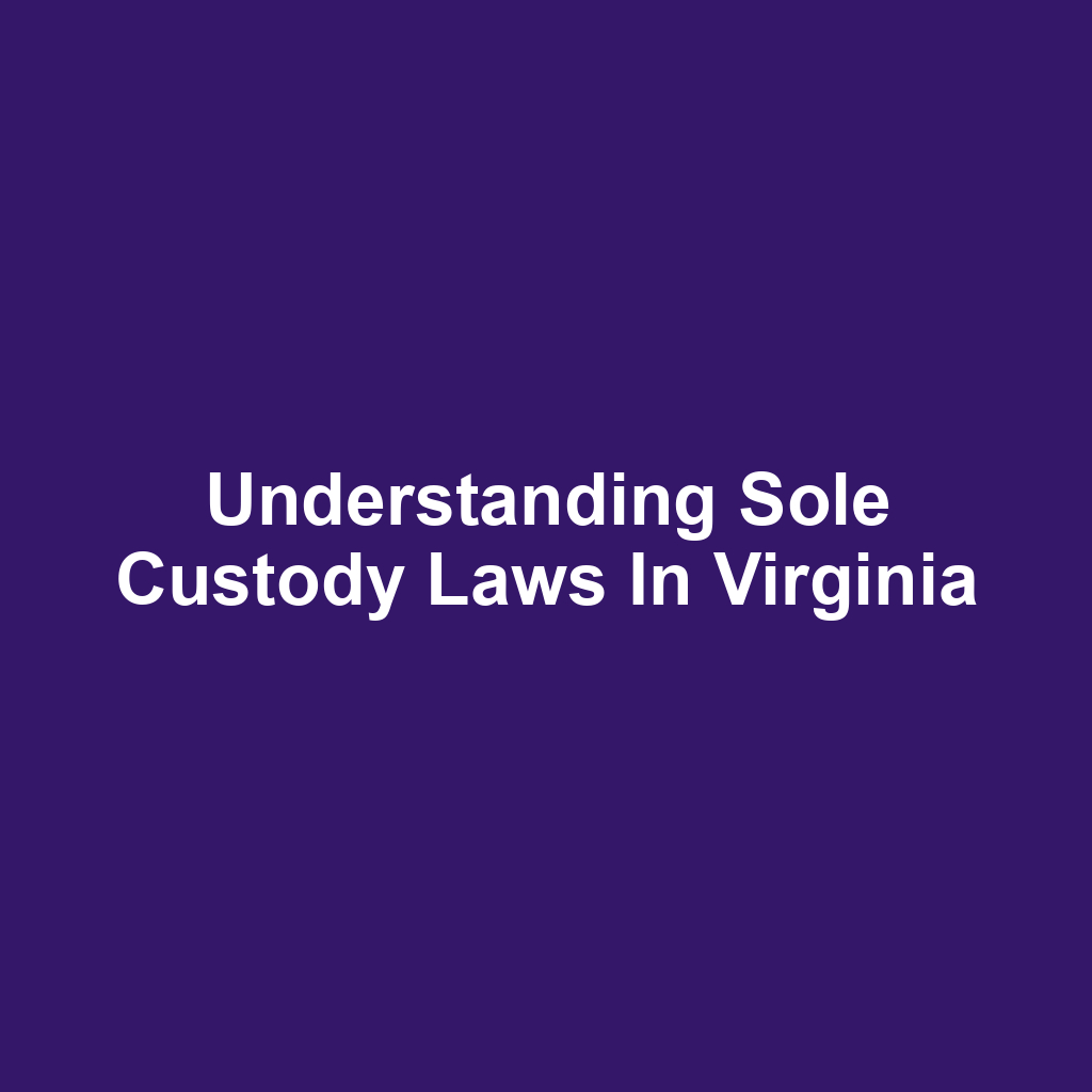 Understanding Sole Custody Laws in Virginia