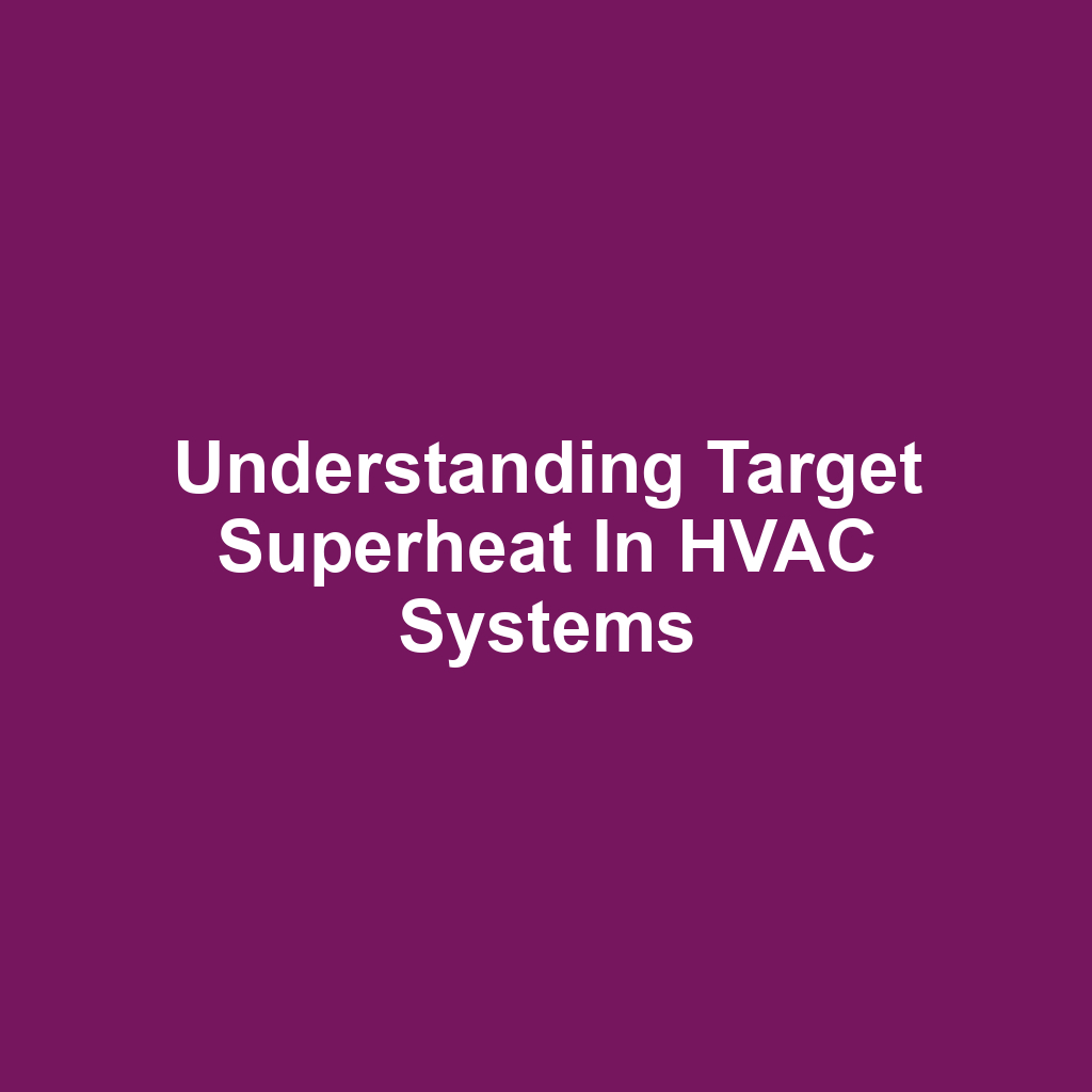 Understanding Target Superheat in HVAC Systems