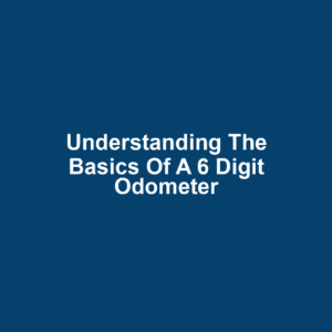 Understanding the Basics of a 6 Digit Odometer