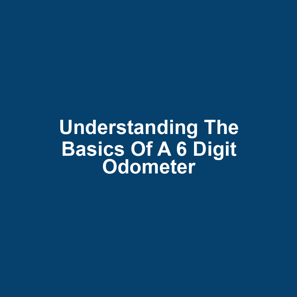 Understanding the Basics of a 6 Digit Odometer