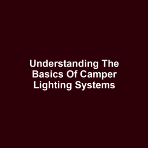 Understanding the Basics of Camper Lighting Systems