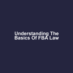Understanding the Basics of FBA Law