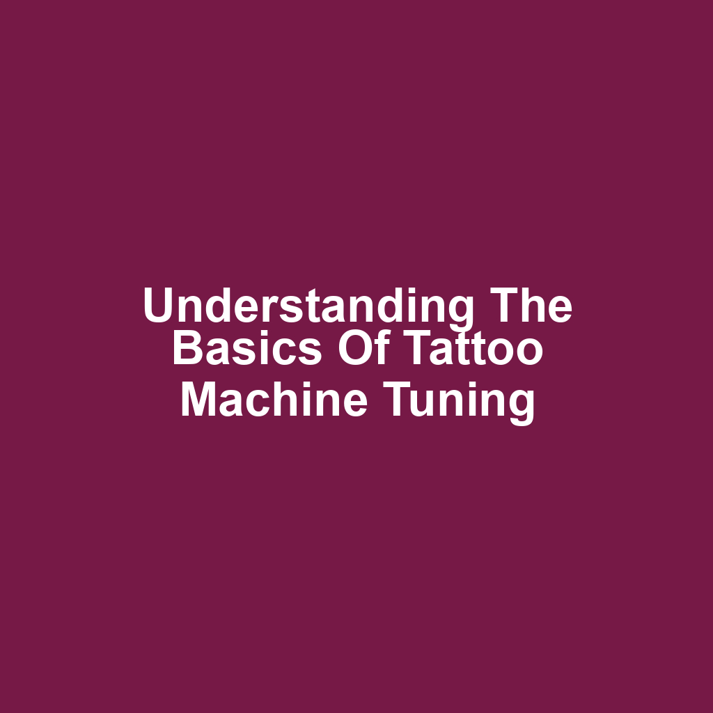 Understanding the Basics of Tattoo Machine Tuning