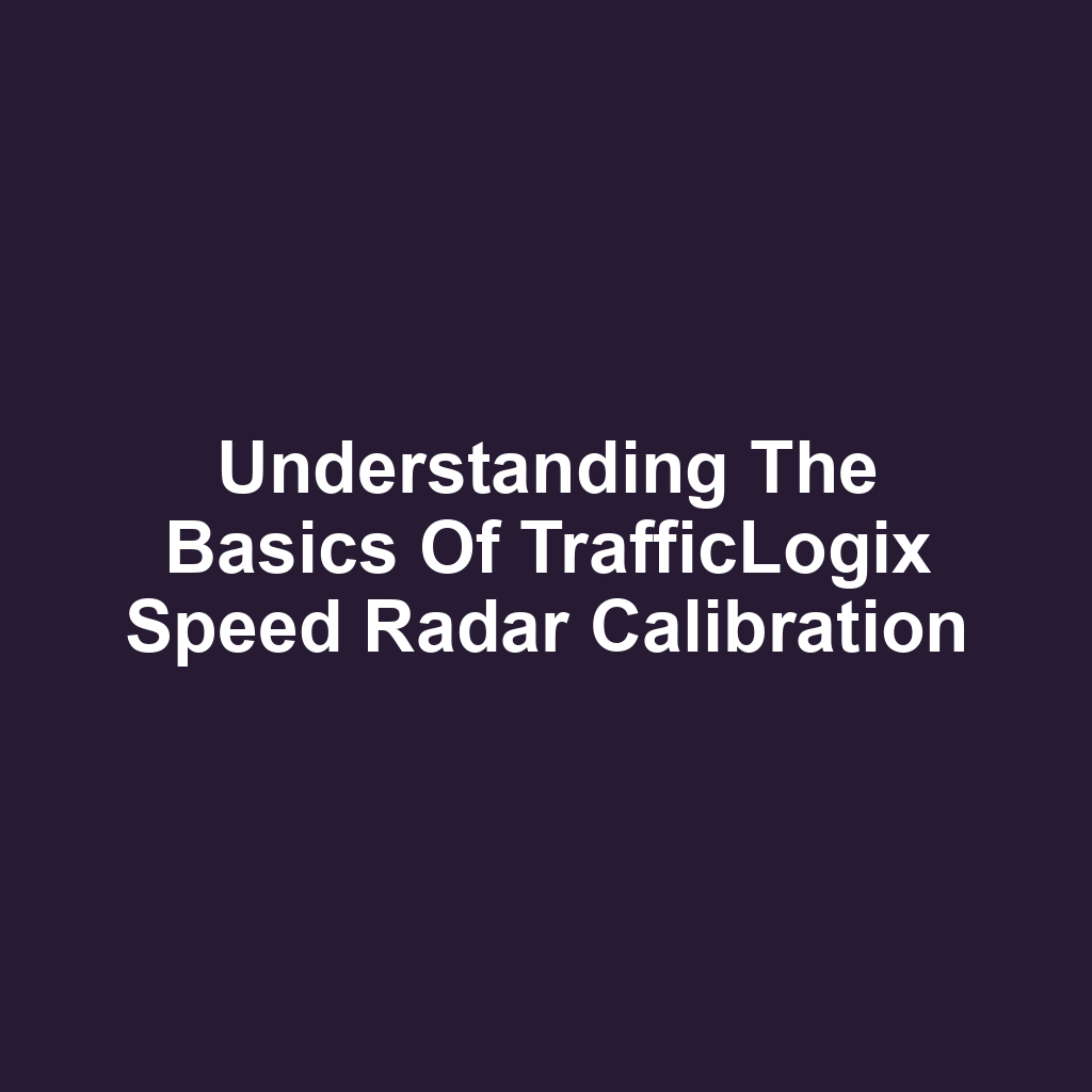 Understanding the Basics of TrafficLogix Speed Radar Calibration