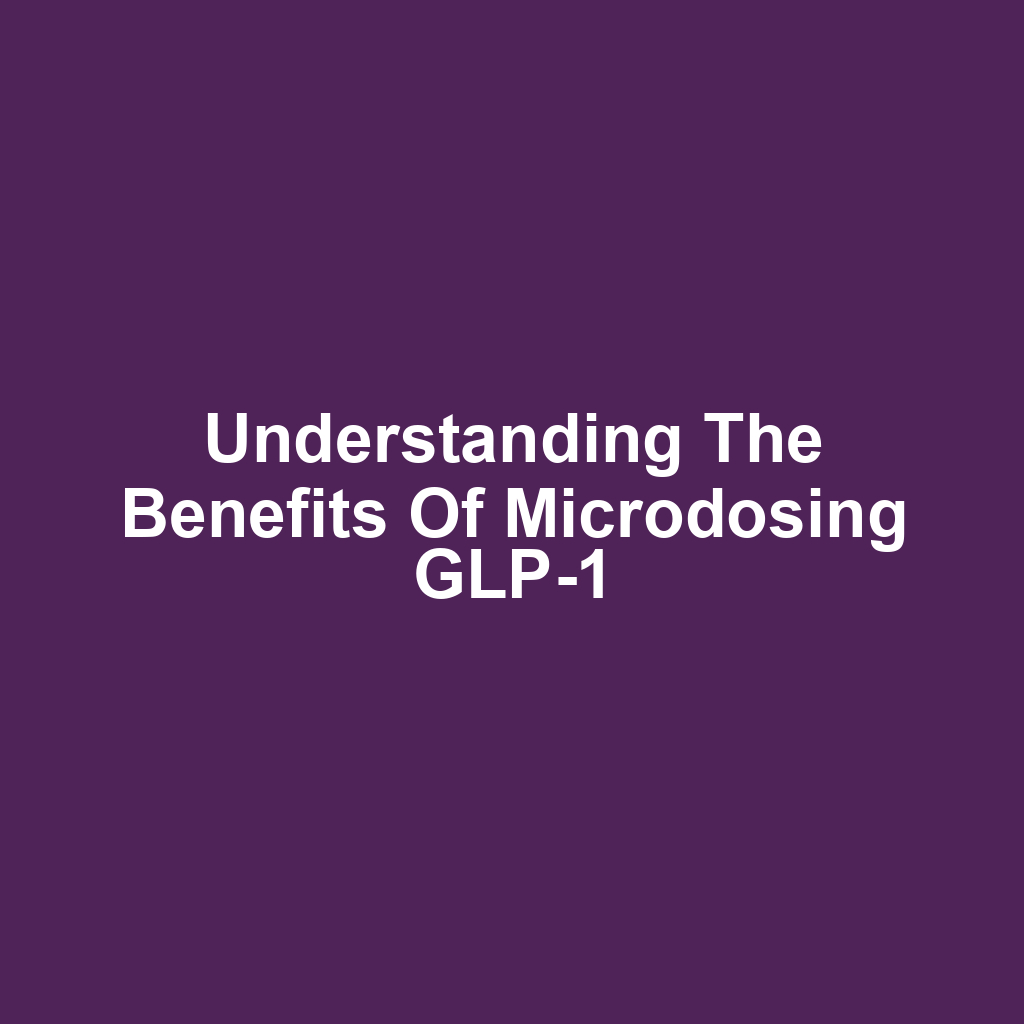 Understanding the Benefits of Microdosing GLP-1