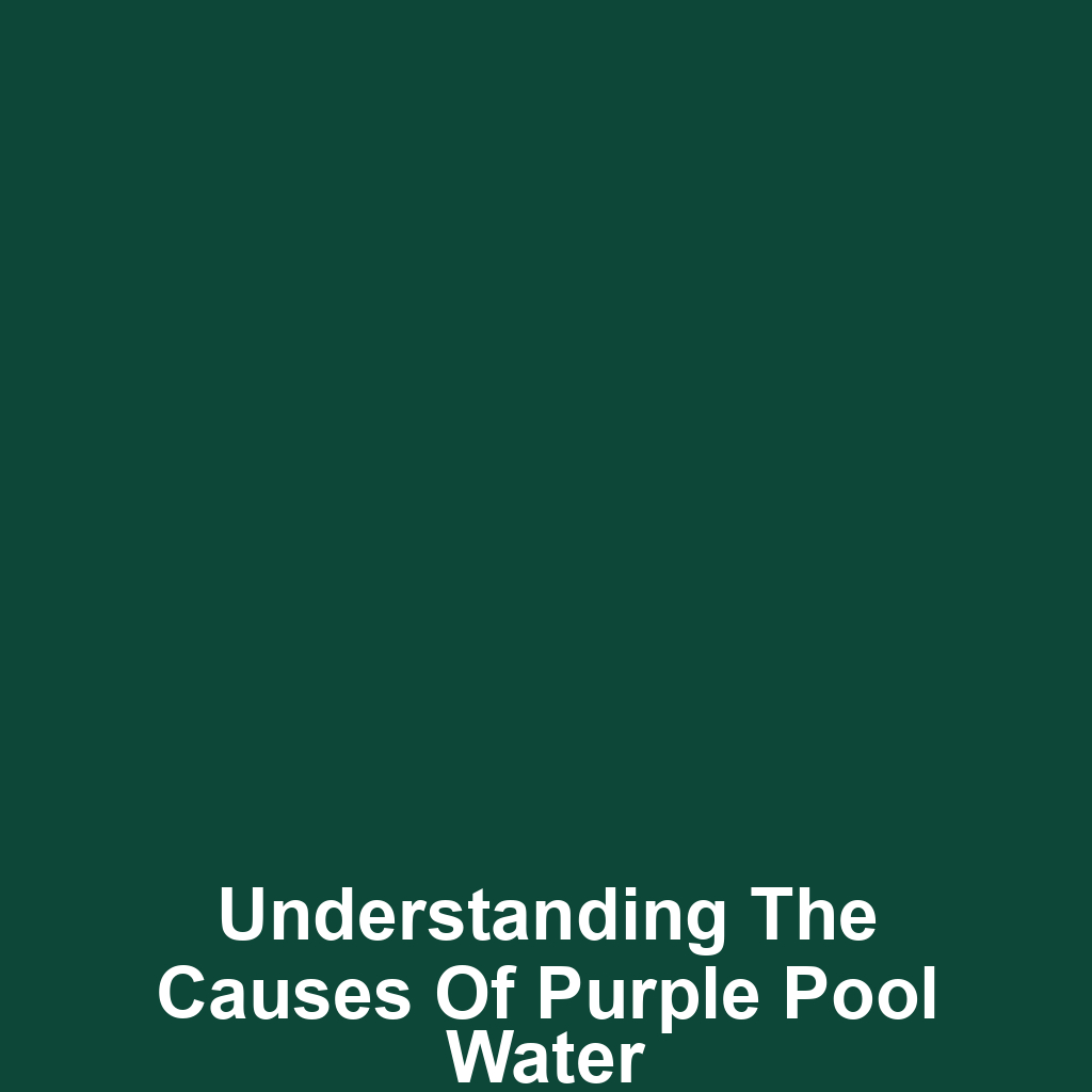 Understanding the Causes of Purple Pool Water