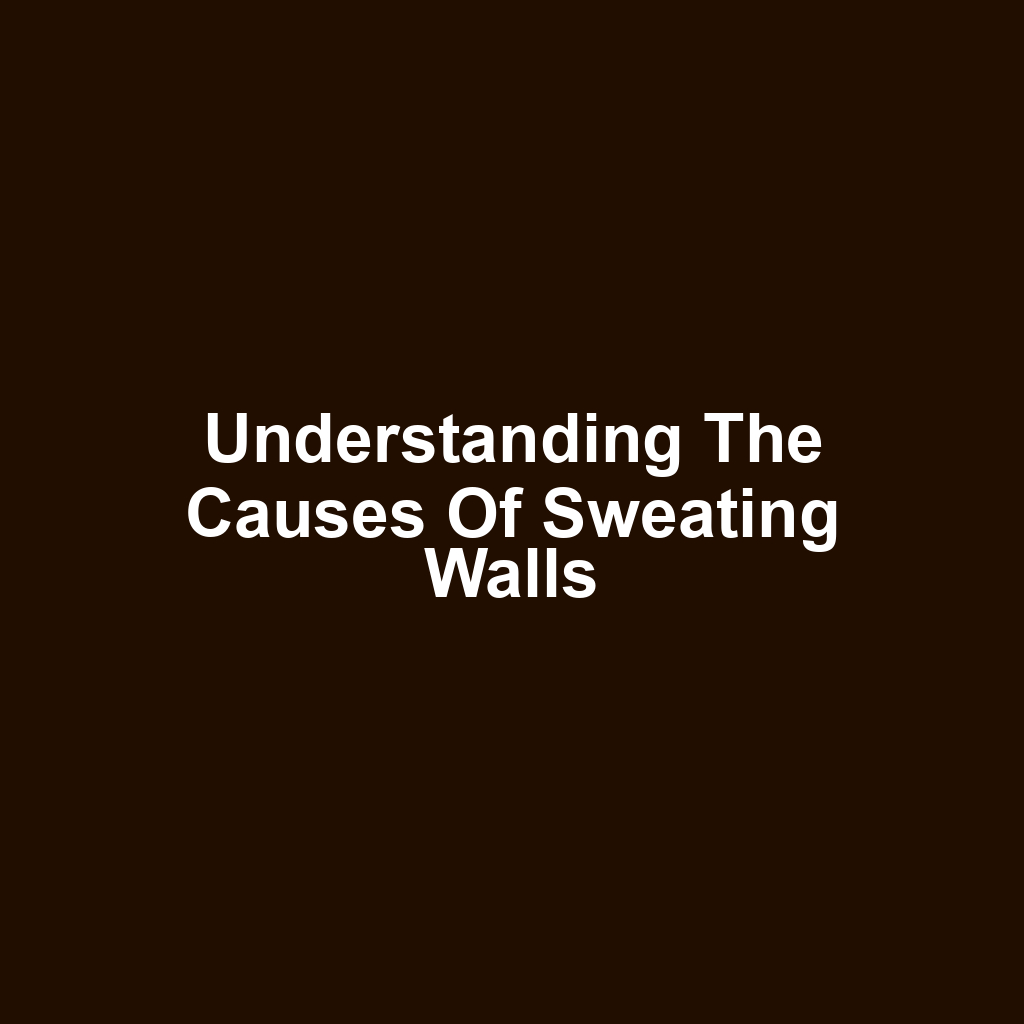 Understanding the Causes of Sweating Walls