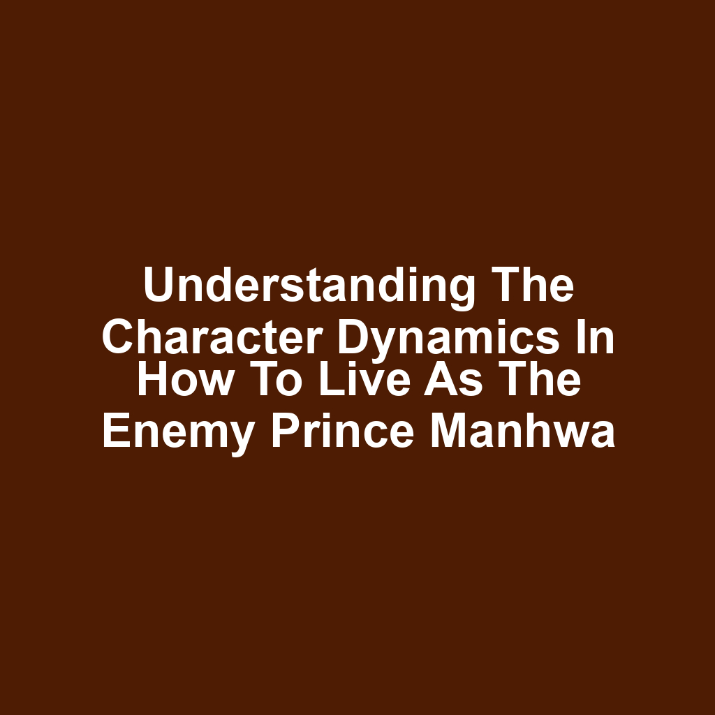 Understanding the Character Dynamics in How to Live as the Enemy Prince Manhwa