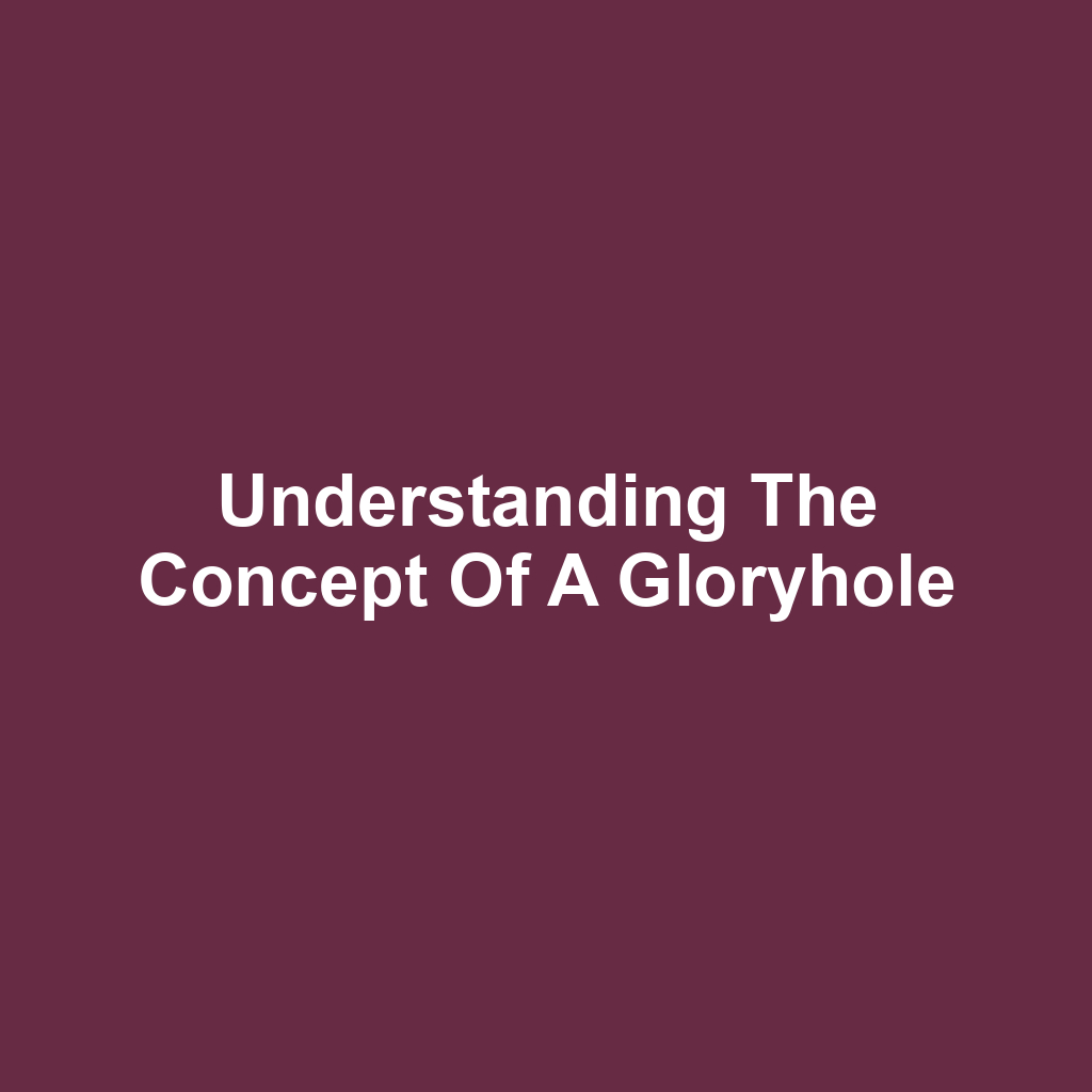 Understanding the Concept of a Gloryhole