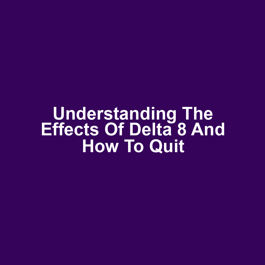 Understanding the Effects of Delta 8 and How to Quit