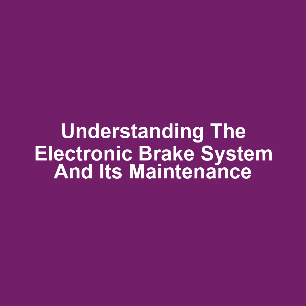 Understanding the Electronic Brake System and Its Maintenance